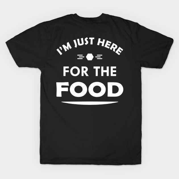 Food - I'm just here for the food by KC Happy Shop